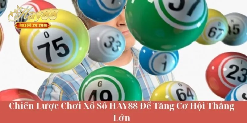 Chiến Lược Chơi Xổ Số HAY88 Để Tăng Cơ Hội Thắng Lớn